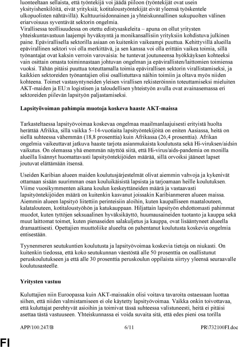 Virallisessa teollisuudessa on otettu edistysaskeleita apuna on ollut yritysten yhteiskuntavastuun laajempi hyväksyntä ja monikansallisiin yrityksiin kohdistuva julkinen paine.