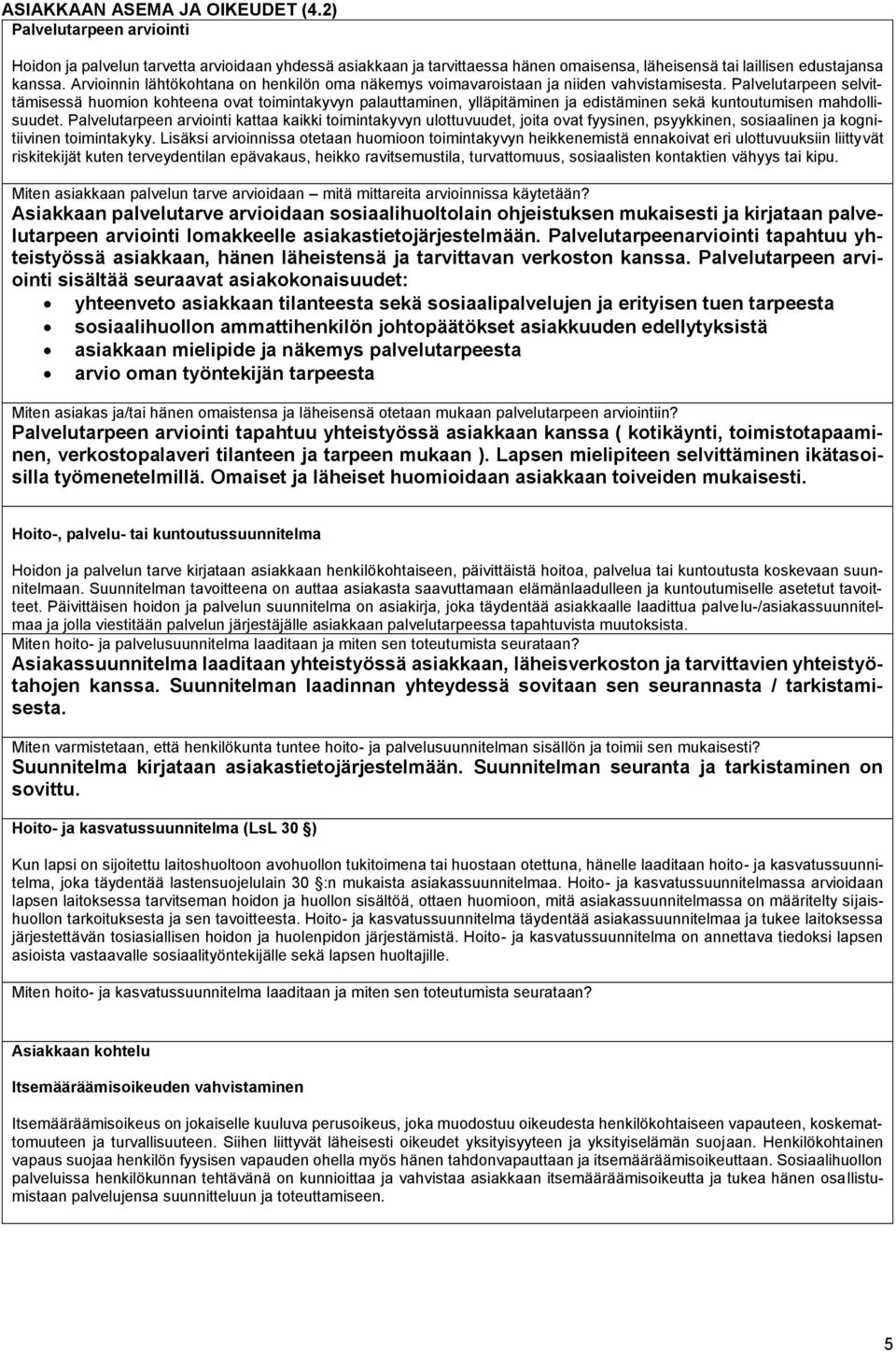 Palvelutarpeen selvittämisessä huomion kohteena ovat toimintakyvyn palauttaminen, ylläpitäminen ja edistäminen sekä kuntoutumisen mahdollisuudet.