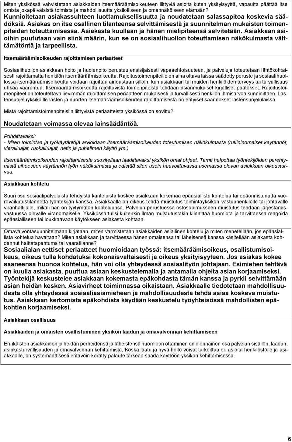 Asiakas on itse osallinen tilanteensa selvittämisestä ja suunnitelman mukaisten toimenpiteiden toteuttamisessa. Asiakasta kuullaan ja hänen mielipiteensä selvitetään.