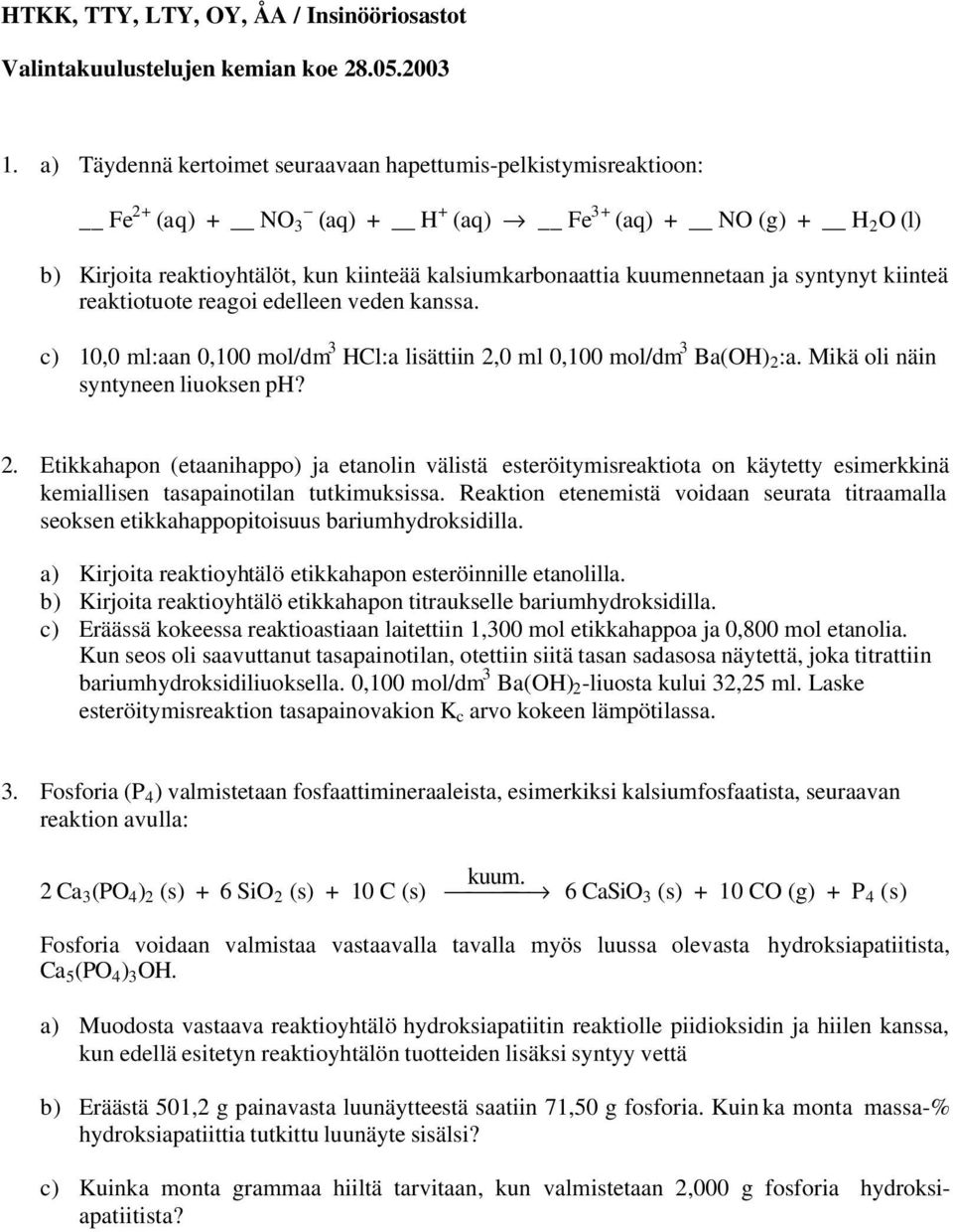 kuumennetaan ja syntynyt kiinteä reaktiotuote reagoi edelleen veden kanssa. c) 10,0 ml:aan 0,100 mol/dm Hl:a lisättiin 2,