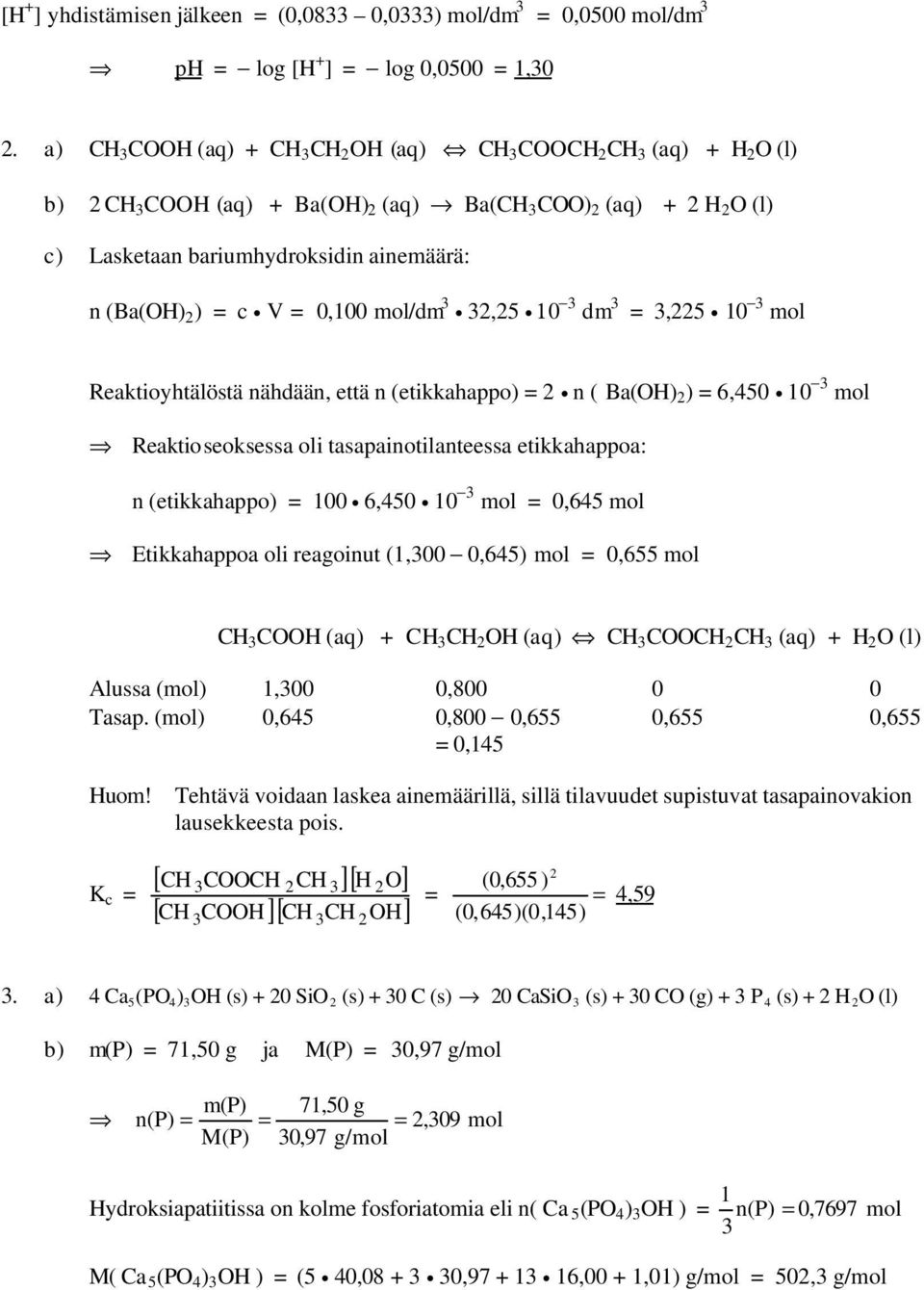 2,25 10 dm =,225 10 mol Reaktioyhtälöstä nähdään, että n (etikkahappo) = 2 n ( Ba(OH) 2 ) = 6,450 10 mol Reaktioseoksessa oli tasapainotilanteessa etikkahappoa: n (etikkahappo) = 100 6,450 10 mol =