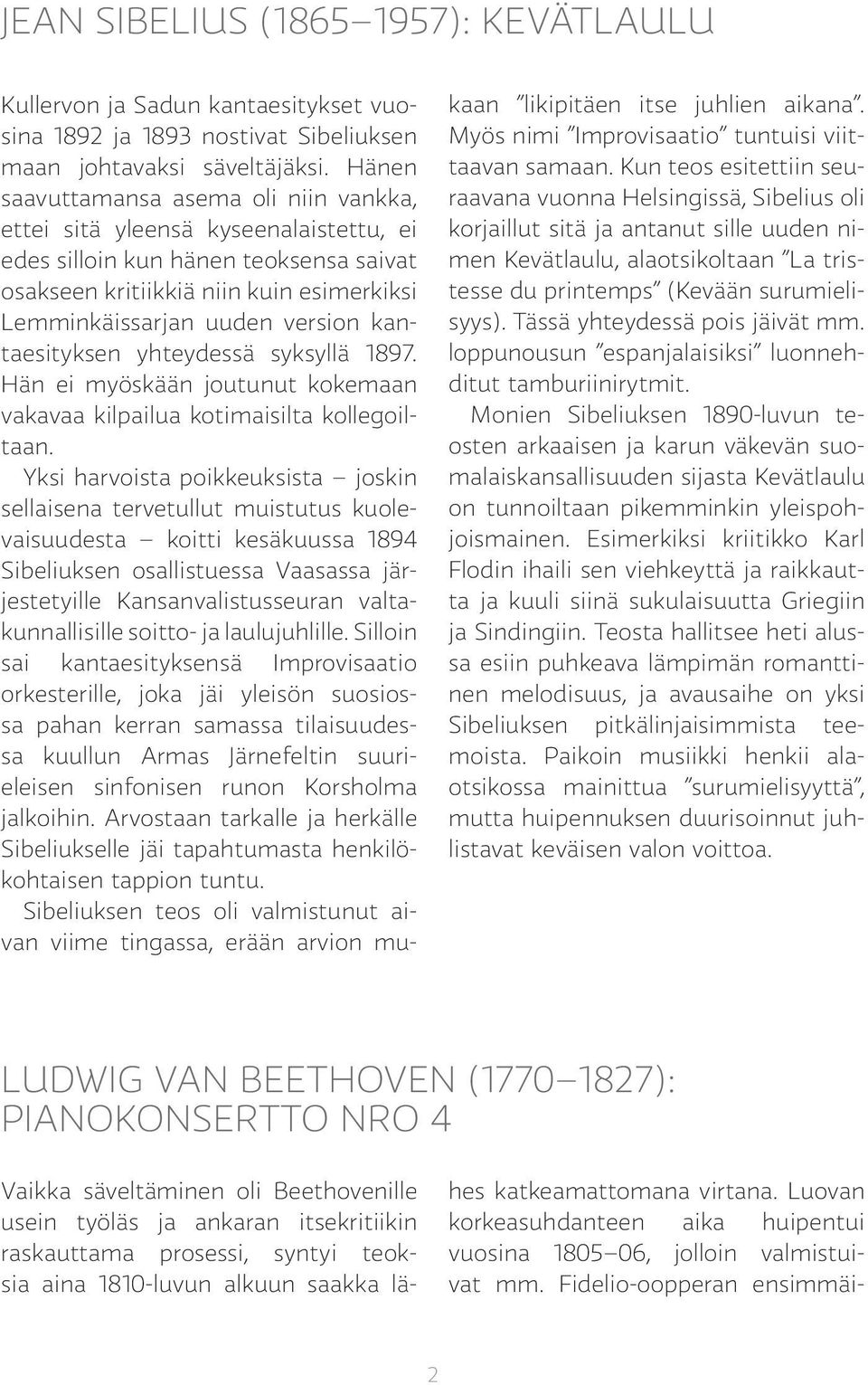 kantaesityksen yhteydessä syksyllä 1897. Hän ei myöskään joutunut kokemaan vakavaa kilpailua kotimaisilta kollegoiltaan.