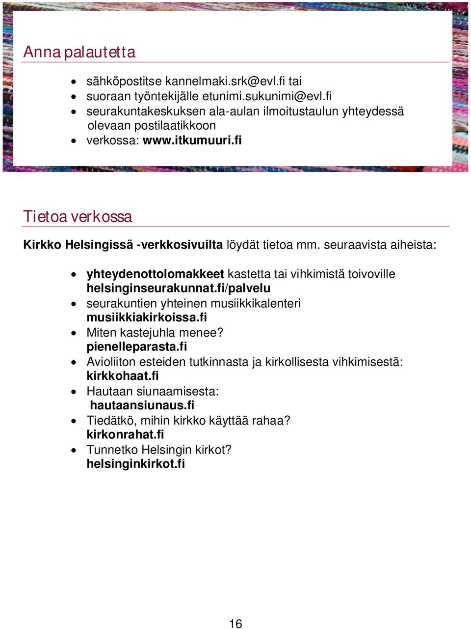 seuraavista aiheista: yhteydenottolomakkeet kastetta tai vihkimistä toivoville helsinginseurakunnat.fi/palvelu seurakuntien yhteinen musiikkikalenteri musiikkiakirkoissa.