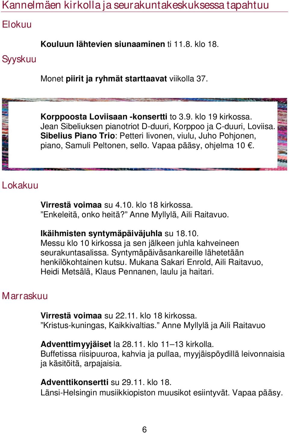 Sibelius Piano Trio: Petteri Iivonen, viulu, Juho Pohjonen, piano, Samuli Peltonen, sello. Vapaa pääsy, ohjelma 10. Lokakuu Virrestä voimaa su 4.10. klo 18 kirkossa. Enkeleitä, onko heitä?