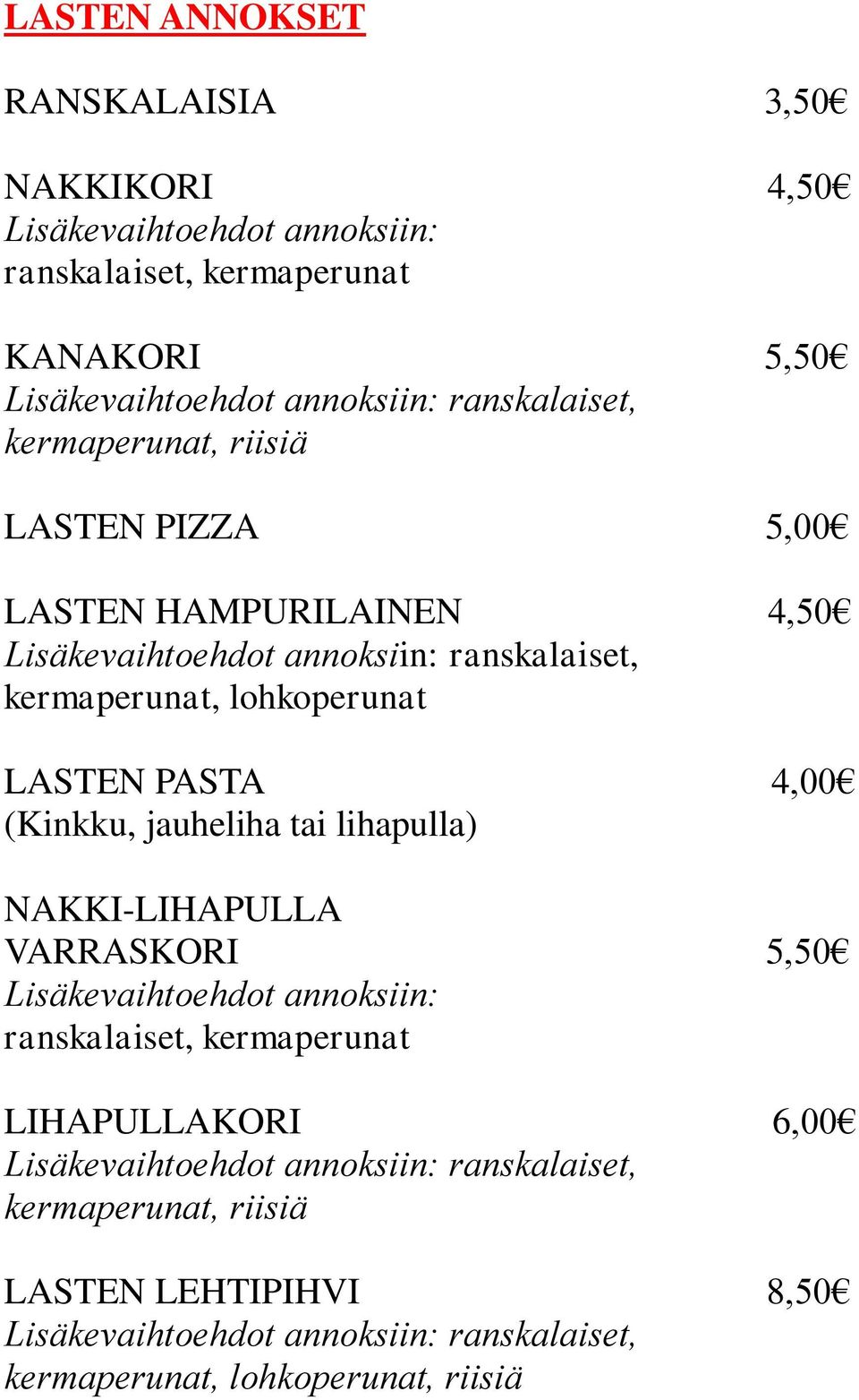 LASTEN PASTA 4,00 (Kinkku, jauheliha tai lihapulla) NAKKI-LIHAPULLA VARRASKORI 5,50 Lisäkevaihtoehdot