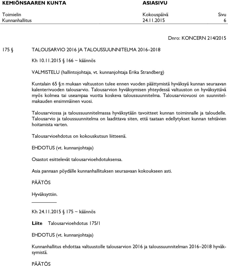 Talousarvion hyväksymisen yhteydessä valtuuston on hyväksyttävä myös kolmea tai useampaa vuotta koskeva taloussuunnitelma. Talousarviovuosi on suunnitelmakauden ensimmäinen vuosi.