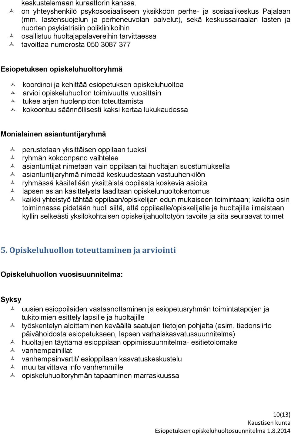 Esiopetuksen opiskeluhuoltoryhmä koordinoi ja kehittää esiopetuksen opiskeluhuoltoa arvioi opiskeluhuollon toimivuutta vuosittain tukee arjen huolenpidon toteuttamista kokoontuu säännöllisesti kaksi