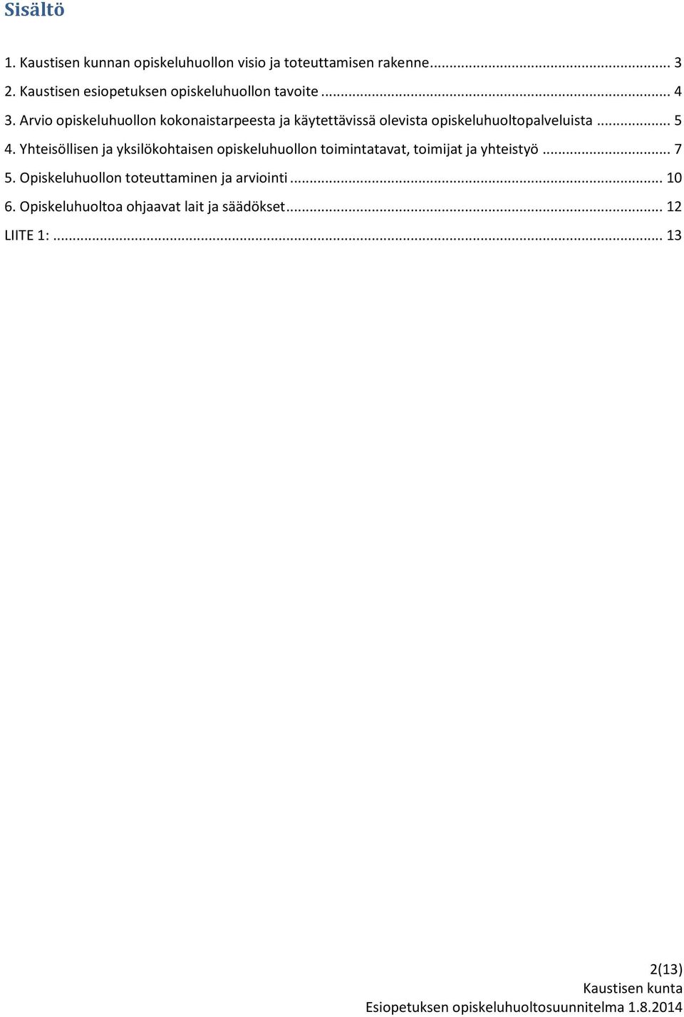 Arvio opiskeluhuollon kokonaistarpeesta ja käytettävissä olevista opiskeluhuoltopalveluista... 5 4.