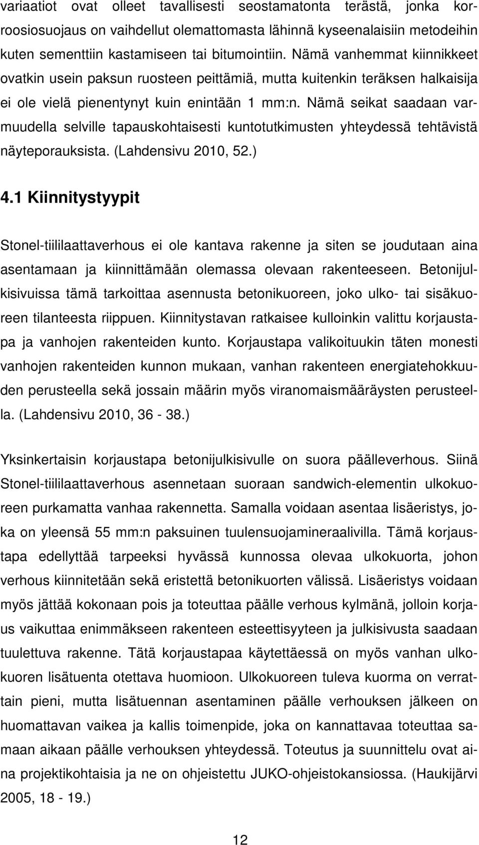 Nämä seikat saadaan varmuudella selville tapauskohtaisesti kuntotutkimusten yhteydessä tehtävistä näyteporauksista. (Lahdensivu 2010, 52.) 4.