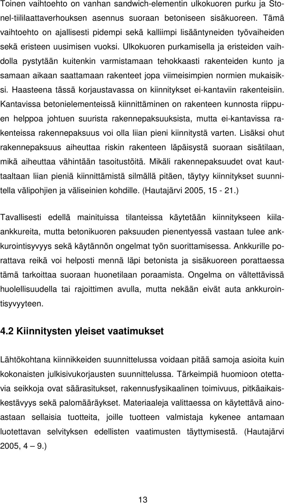 Ulkokuoren purkamisella ja eristeiden vaihdolla pystytään kuitenkin varmistamaan tehokkaasti rakenteiden kunto ja samaan aikaan saattamaan rakenteet jopa viimeisimpien normien mukaisiksi.