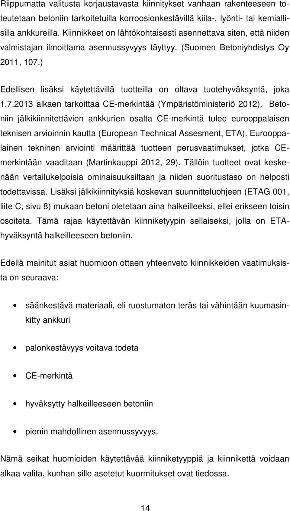 ) Edellisen lisäksi käytettävillä tuotteilla on oltava tuotehyväksyntä, joka 1.7.2013 alkaen tarkoittaa CE-merkintää (Ympäristöministeriö 2012).