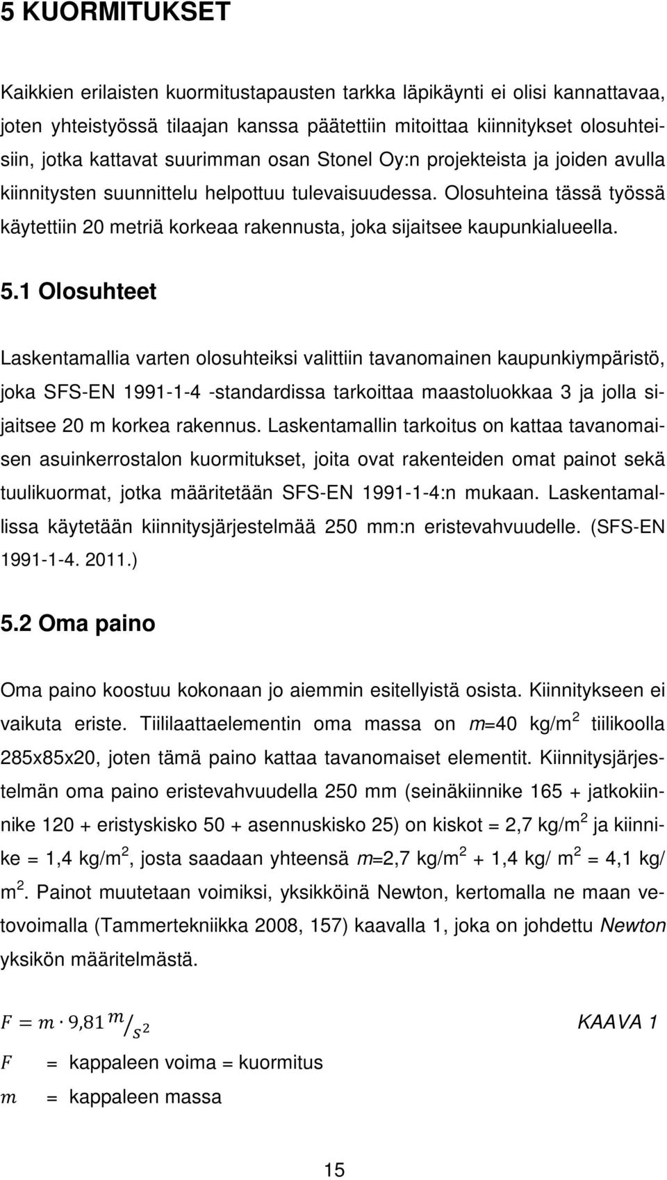 Olosuhteina tässä työssä käytettiin 20 metriä korkeaa rakennusta, joka sijaitsee kaupunkialueella. 5.