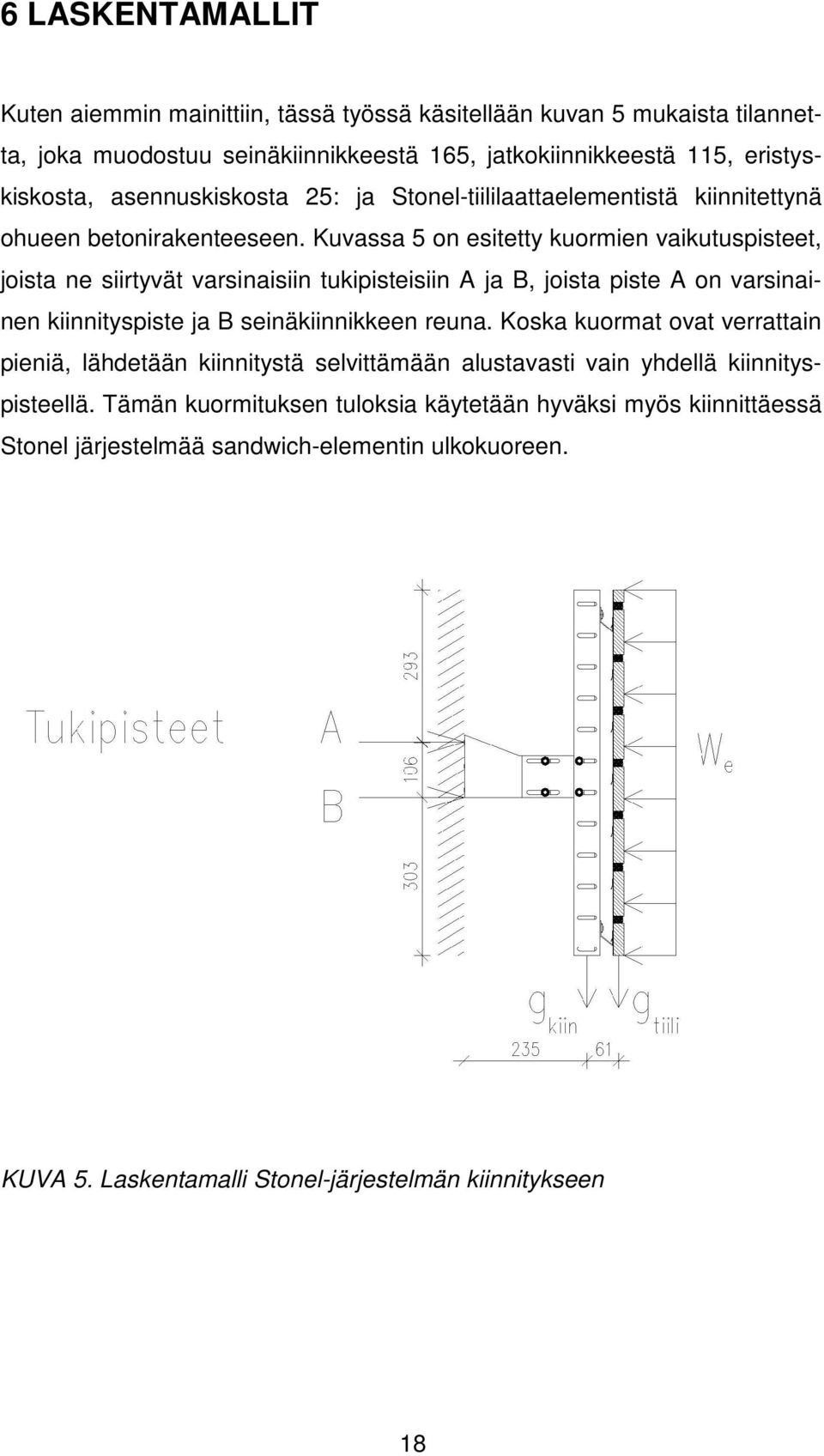 Kuvassa 5 on esitetty kuormien vaikutuspisteet, joista ne siirtyvät varsinaisiin tukipisteisiin A ja B, joista piste A on varsinainen kiinnityspiste ja B seinäkiinnikkeen reuna.