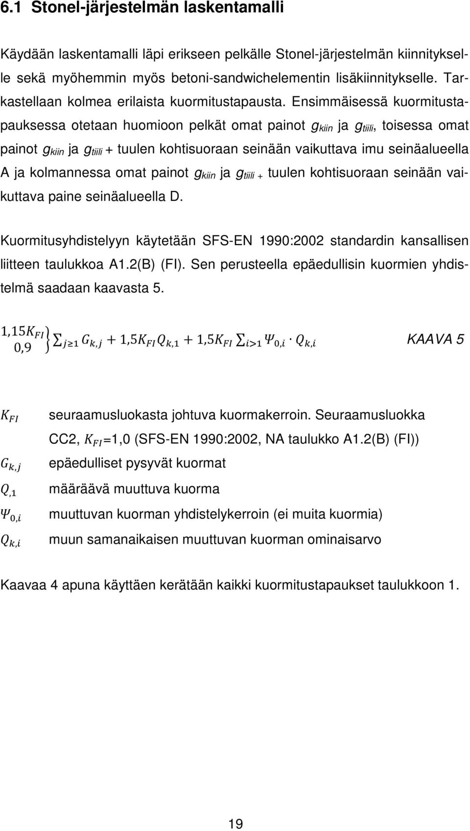 Ensimmäisessä kuormitustapauksessa otetaan huomioon pelkät omat painot g kiin ja g tiili, toisessa omat painot g kiin ja g tiili + tuulen kohtisuoraan seinään vaikuttava imu seinäalueella A ja