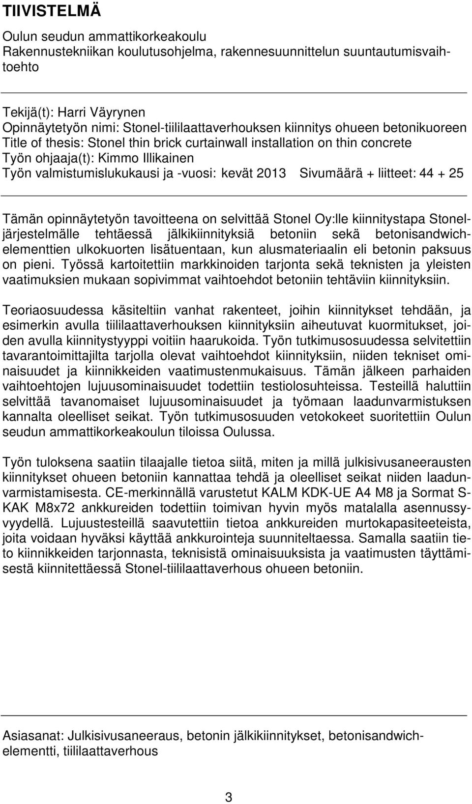 + liitteet: 44 + 25 Tämän opinnäytetyön tavoitteena on selvittää Stonel Oy:lle kiinnitystapa Stoneljärjestelmälle tehtäessä jälkikiinnityksiä betoniin sekä betonisandwichelementtien ulkokuorten