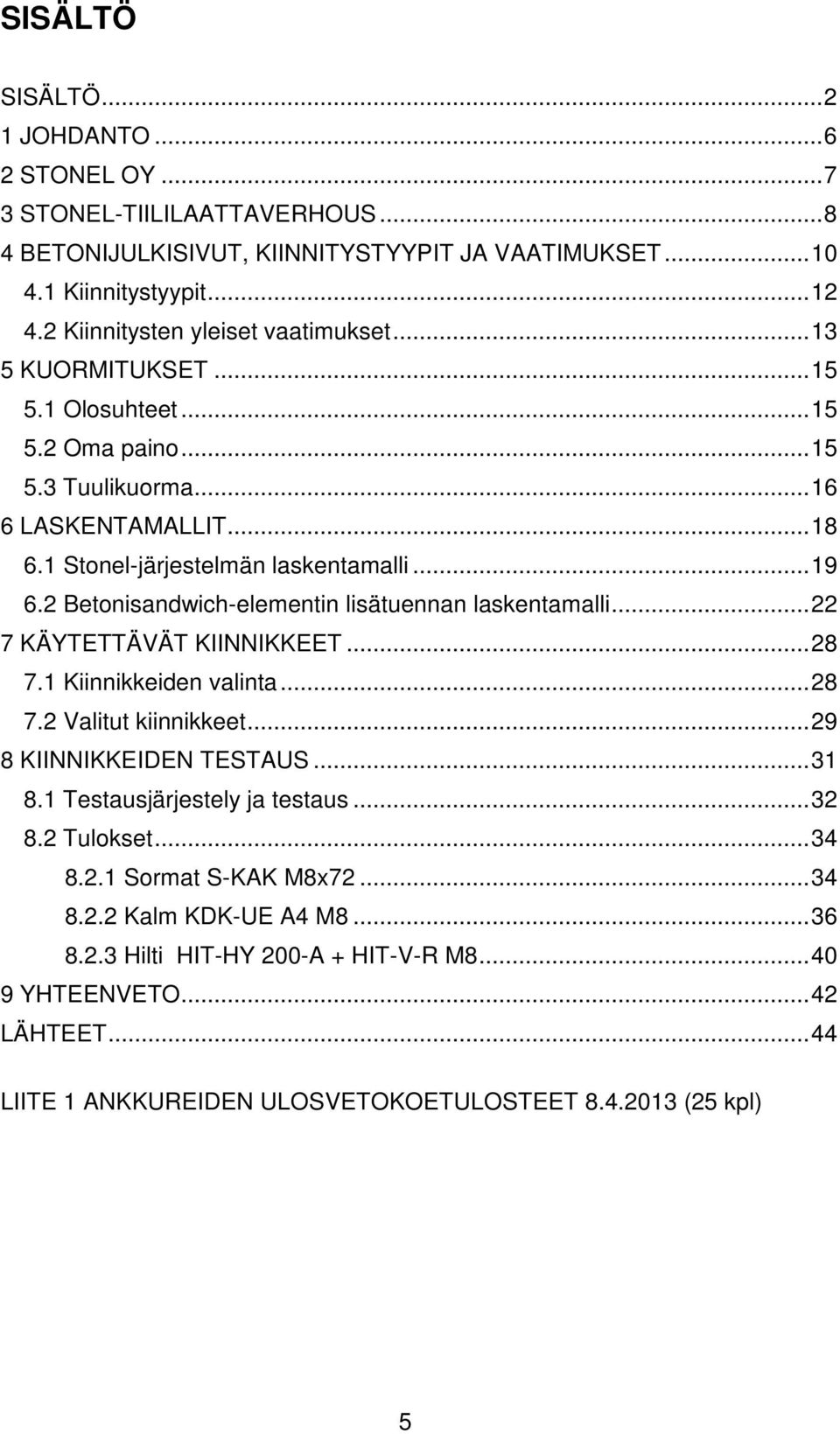 2 Betonisandwich-elementin lisätuennan laskentamalli... 22 7 KÄYTETTÄVÄT KIINNIKKEET... 28 7.1 Kiinnikkeiden valinta... 28 7.2 Valitut kiinnikkeet... 29 8 KIINNIKKEIDEN TESTAUS... 31 8.
