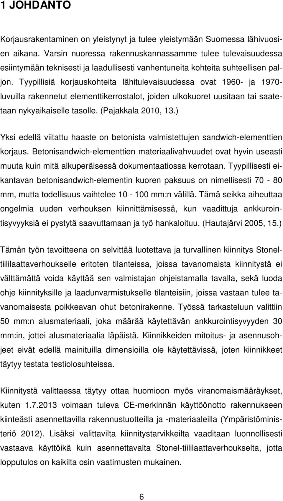 Tyypillisiä korjauskohteita lähitulevaisuudessa ovat 1960- ja 1970- luvuilla rakennetut elementtikerrostalot, joiden ulkokuoret uusitaan tai saatetaan nykyaikaiselle tasolle. (Pajakkala 2010, 13.