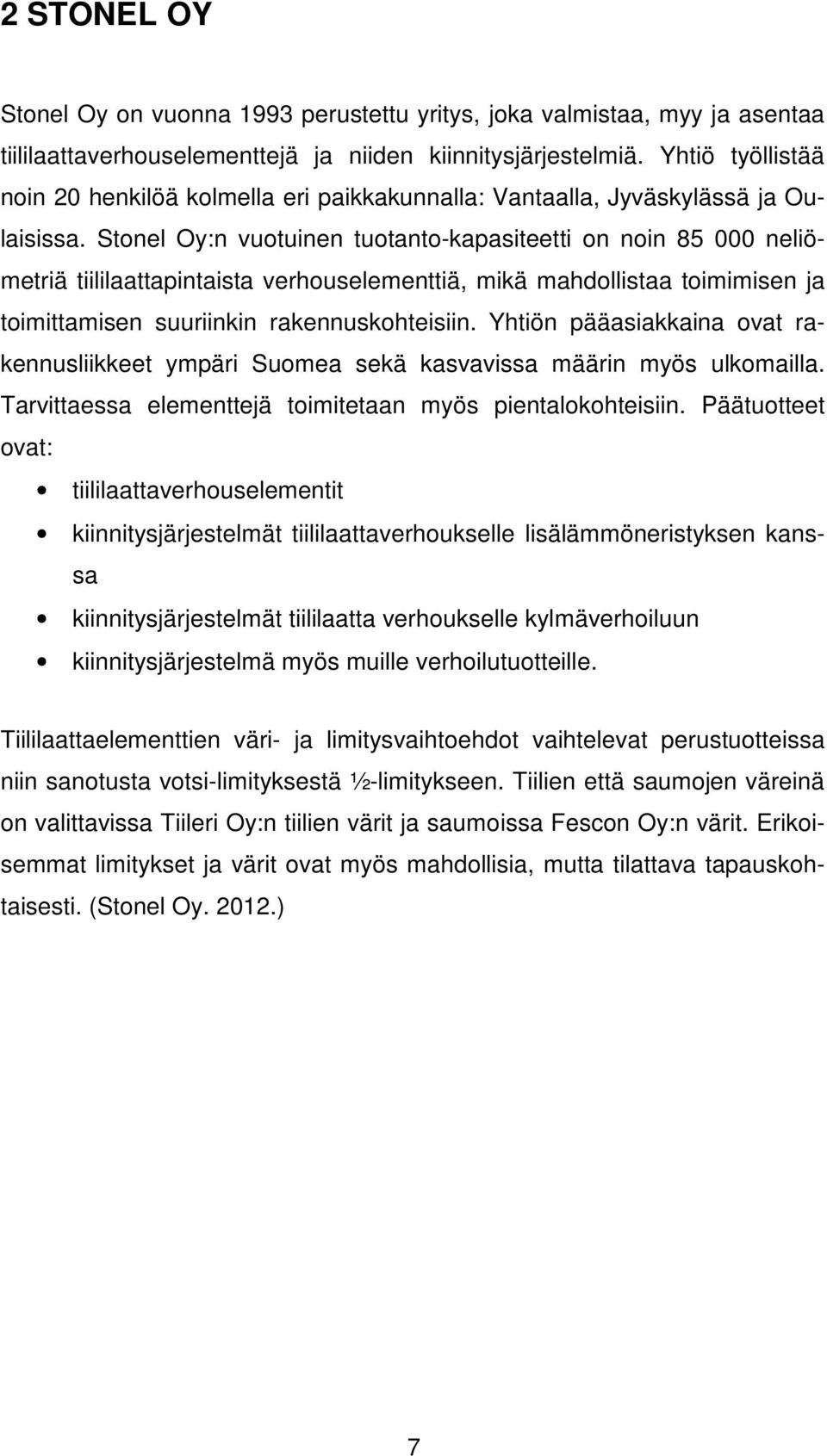 Stonel Oy:n vuotuinen tuotanto-kapasiteetti on noin 85 000 neliömetriä tiililaattapintaista verhouselementtiä, mikä mahdollistaa toimimisen ja toimittamisen suuriinkin rakennuskohteisiin.
