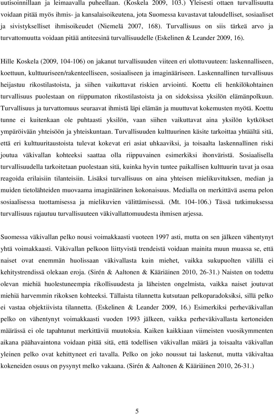 Turvallisuus on siis tärkeä arvo ja turvattomuutta voidaan pitää antiteesinä turvallisuudelle (Eskelinen & Leander 2009, 16).