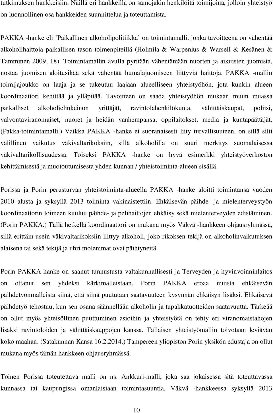 2009, 18). Toimintamallin avulla pyritään vähentämään nuorten ja aikuisten juomista, nostaa juomisen aloitusikää sekä vähentää humalajuomiseen liittyviä haittoja.