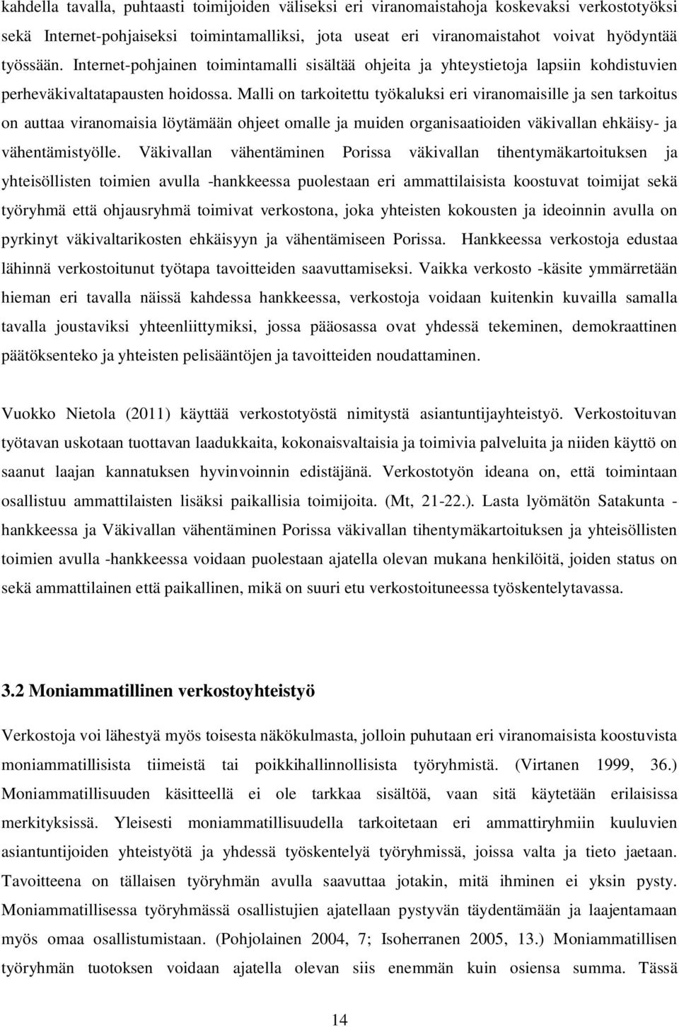 Malli on tarkoitettu työkaluksi eri viranomaisille ja sen tarkoitus on auttaa viranomaisia löytämään ohjeet omalle ja muiden organisaatioiden väkivallan ehkäisy- ja vähentämistyölle.