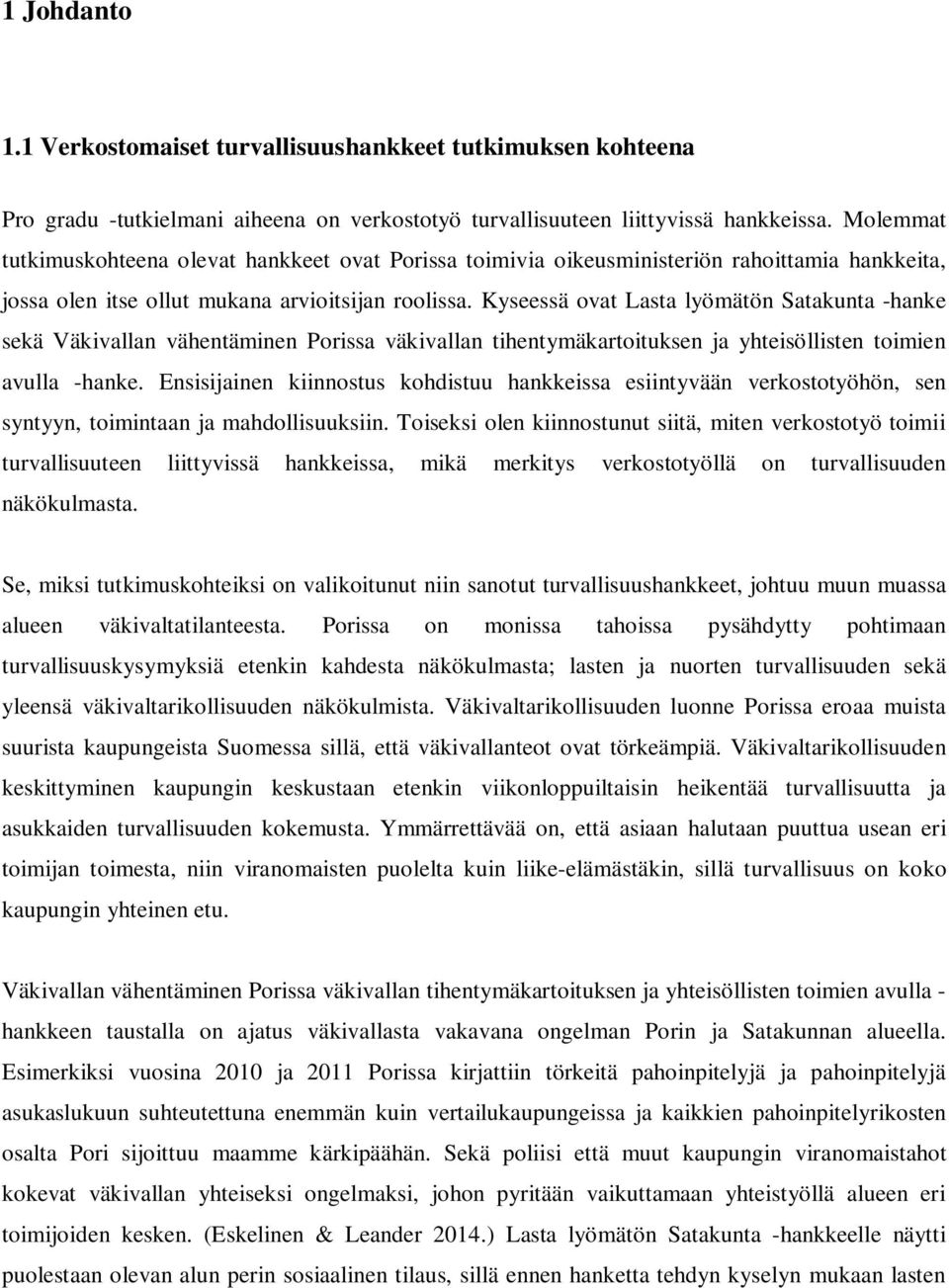 Kyseessä ovat Lasta lyömätön Satakunta -hanke sekä Väkivallan vähentäminen Porissa väkivallan tihentymäkartoituksen ja yhteisöllisten toimien avulla -hanke.