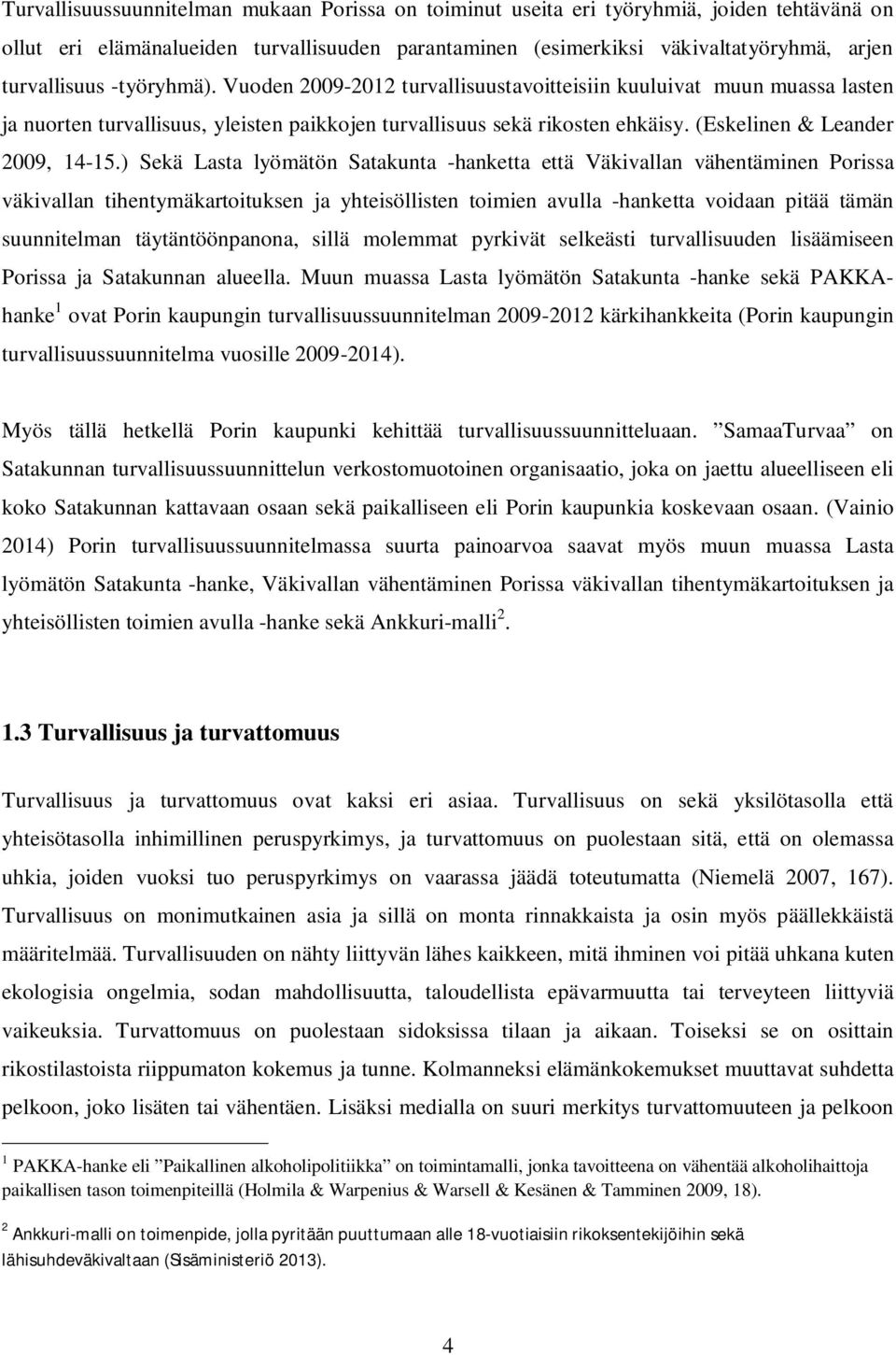 ) Sekä Lasta lyömätön Satakunta -hanketta että Väkivallan vähentäminen Porissa väkivallan tihentymäkartoituksen ja yhteisöllisten toimien avulla -hanketta voidaan pitää tämän suunnitelman