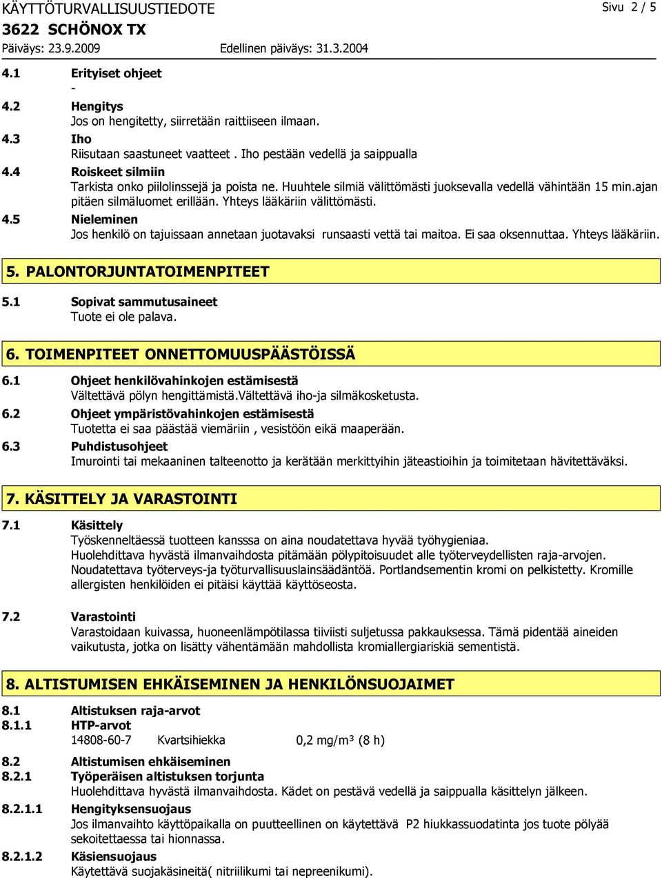 5 Nieleminen Jos henkilö on tajuissaan annetaan juotavaksi runsaasti vettä tai maitoa. Ei saa oksennuttaa. Yhteys lääkäriin. 5. PALONTORJUNTATOIMENPITEET 5.