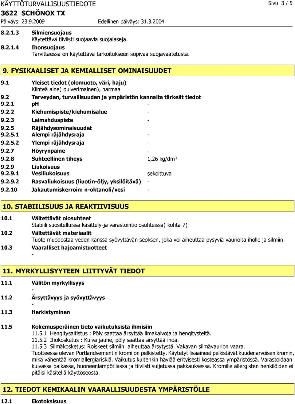 2.2 Kiehumispiste/kiehumisalue 9.2.3 Leimahduspiste 9.2.5 Räjähdysominaisuudet 9.2.5.1 Alempi räjähdysraja 9.2.5.2 Ylempi räjähdysraja 9.2.7 Höyrynpaine 9.2.8 Suhteellinen tiheys 1,26 kg/dm³ 9.2.9 Liukoisuus 9.