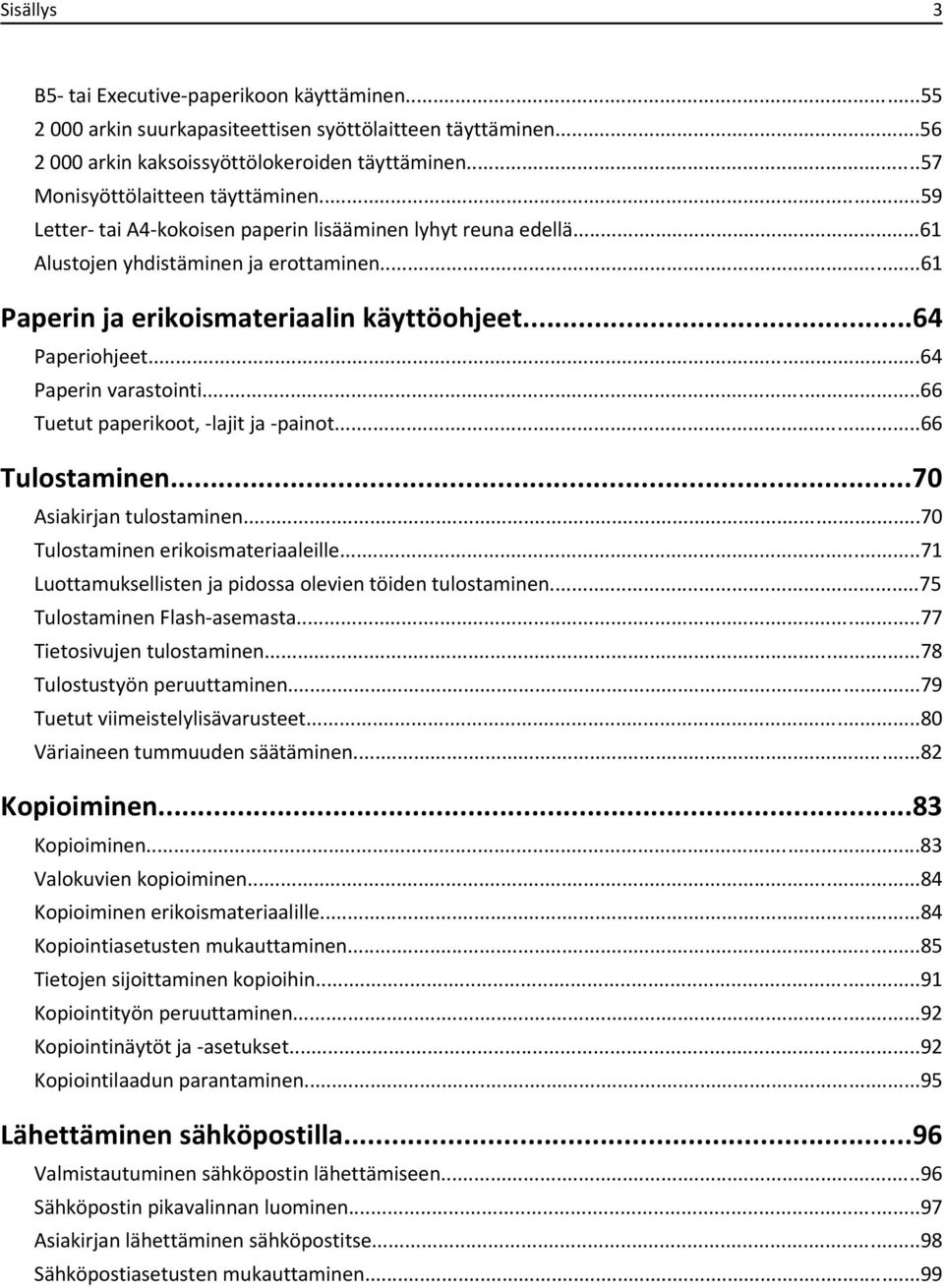 ..64 Paperiohjeet...64 Paperin varastointi...66 Tuetut paperikoot, -lajit ja -painot...66 Tulostaminen...70 Asiakirjan tulostaminen...70 Tulostaminen erikoismateriaaleille.