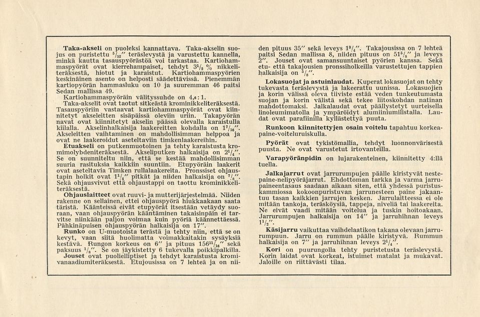 Pienemmän kartiopyörän hammasluku on 10 ja suuremman 46 paitsi Sedan mallissa 49. Kartiohammaspyöräin välityssuhde on 4,6:1. Taka-akselit ovat taotut sitkeästä krominikkeliteräksestä.