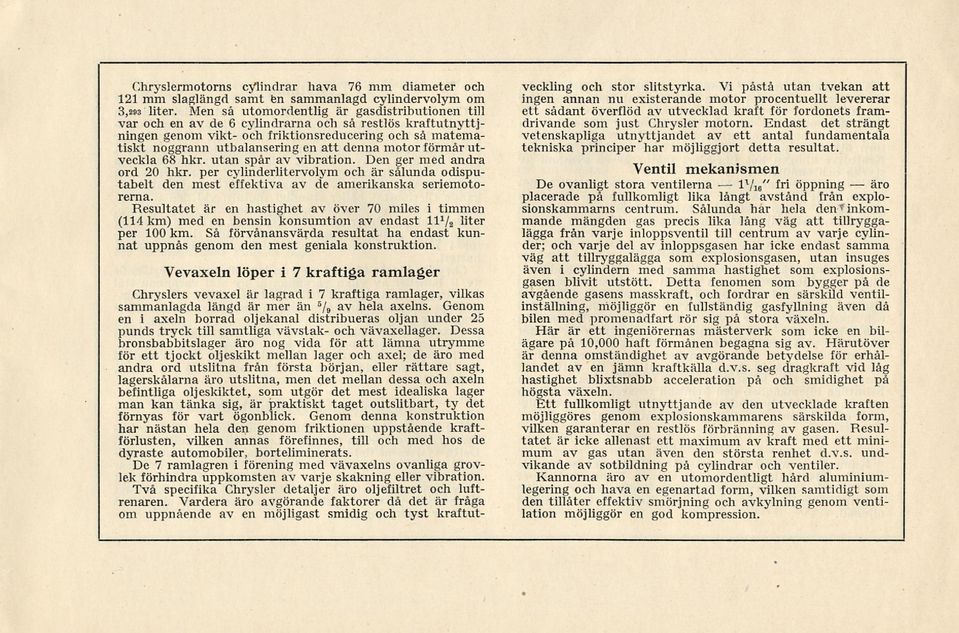 denna motor förmår utveckla 68 hkr. utan spår av vibration. Den ger med andra ord 20 hkr. per cylinderlitervolym och är sålunda odisputabelt den mest effektiva av de amerikanska seriemotorerna.