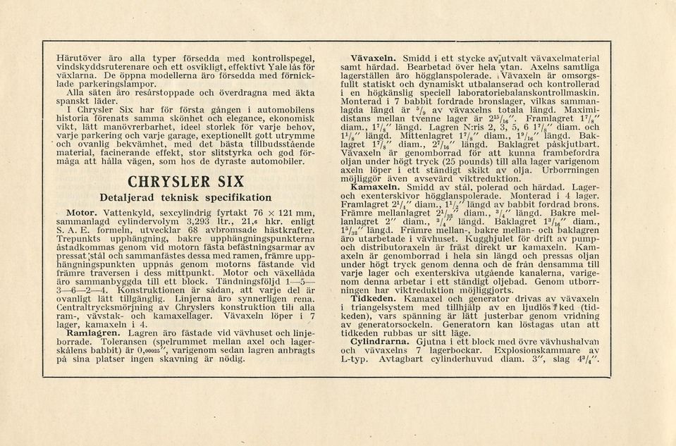 I Chrysler Six har för första gången i automobilens historia förenats samma skönhet och elegance, ekonomisk vikt, lätt manövrerbarhet, ideel storlek för varje behov, varje parkering och varje garage,