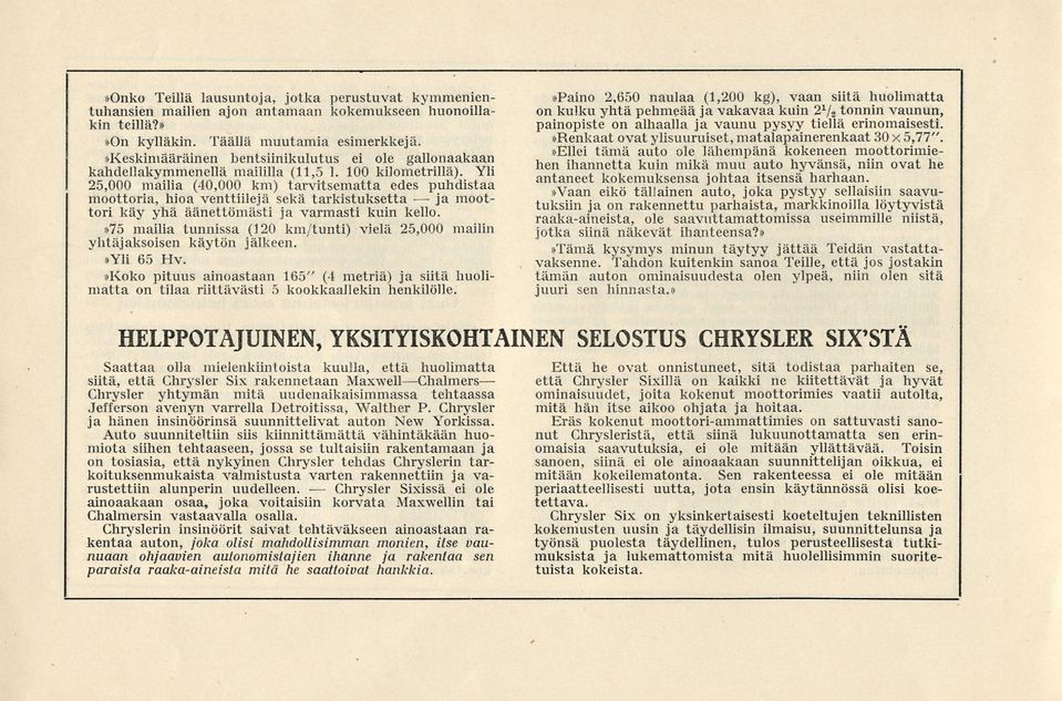 Yli 25,000 mailia (40,000 km) tarvitsematta edes puhdistaa moottoria, hioa venttiilejä sekä tarkistuksetta ja moottori käy yhä äänettömästi ja varmasti kuin kello.