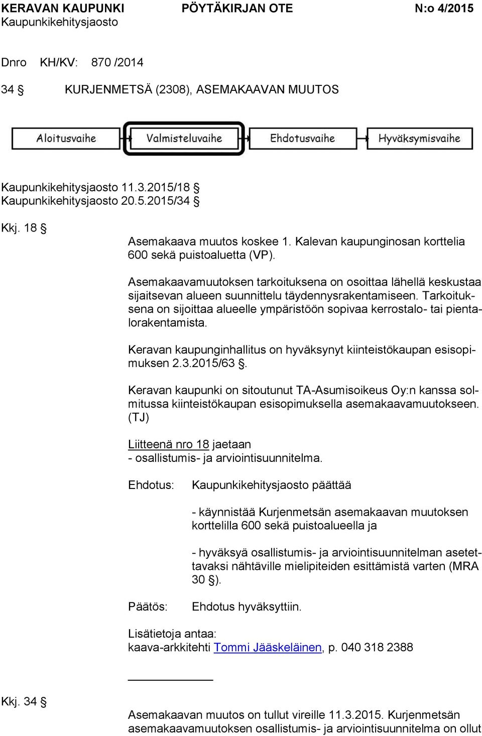 Tarkoituksena on sijoittaa alueelle ympäristöön sopivaa kerrostalo- tai pientalorakentamista. Keravan kaupunginhallitus on hyväksynyt kiinteistökaupan esisopimuksen 2.3.2015/63.