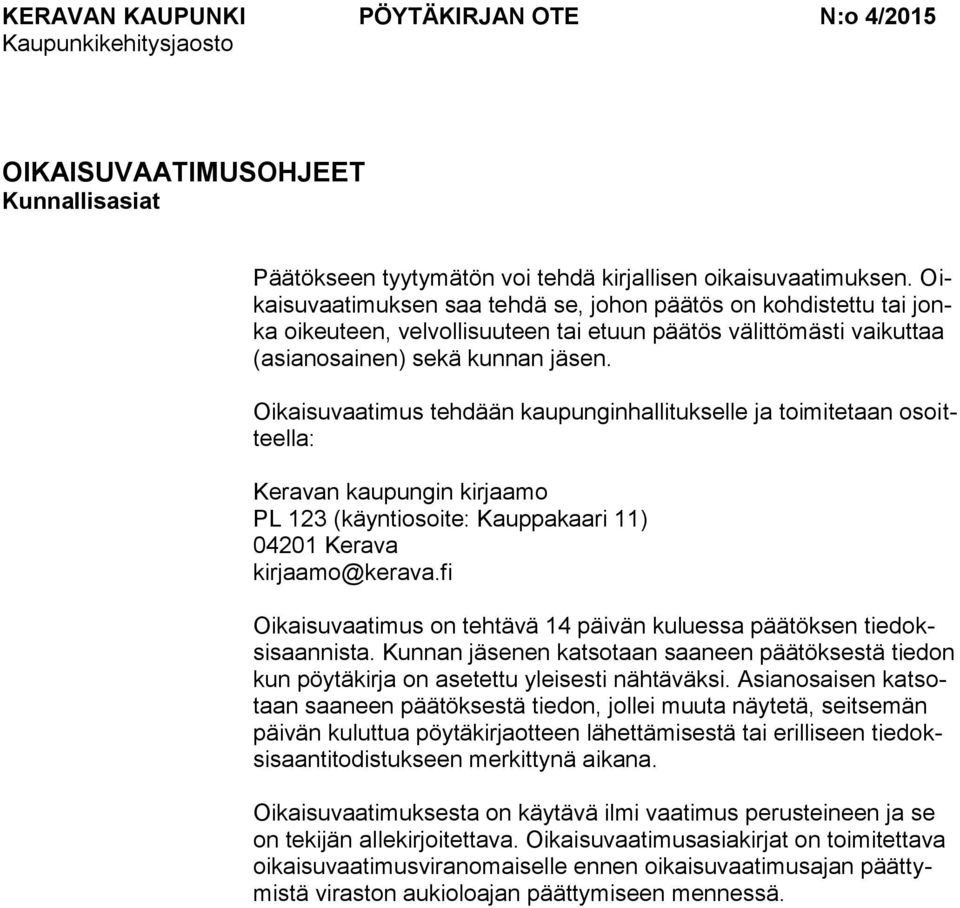 Oikaisuvaatimus tehdään kaupunginhallitukselle ja toimitetaan osoitteella: Keravan kaupungin kirjaamo PL 123 (käyntiosoite: Kauppakaari 11) 04201 Kerava kirjaamo@kerava.