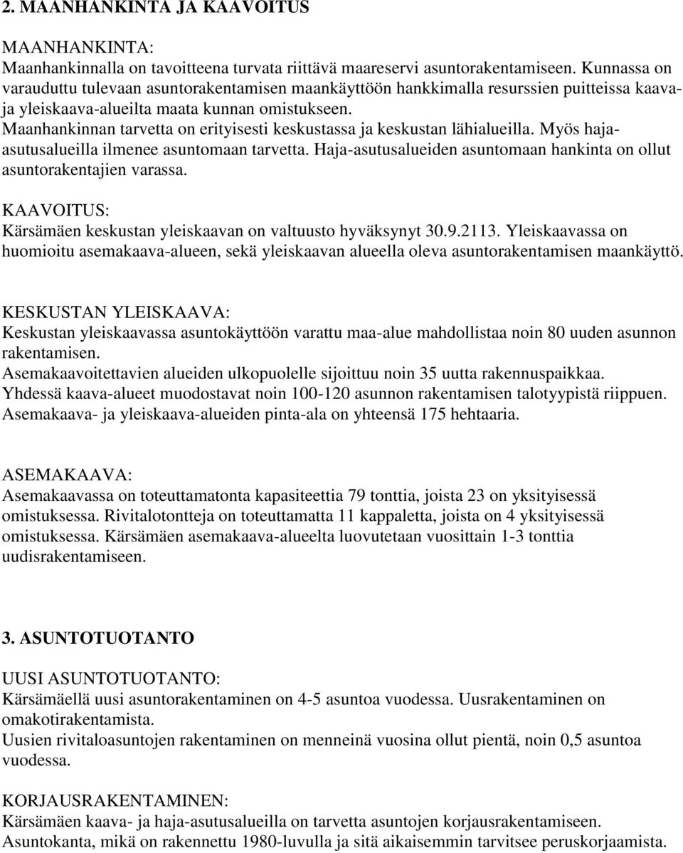 Maanhankinnan tarvetta on erityisesti keskustassa ja keskustan lähialueilla. Myös hajaasutusalueilla ilmenee asuntomaan tarvetta.