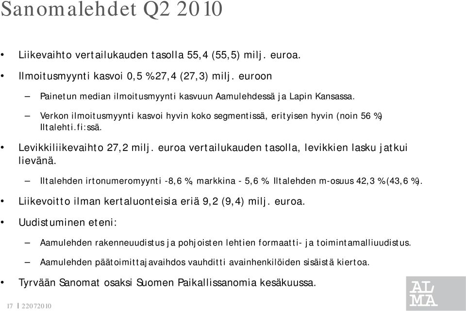 Levikkiliikevaihto k 27,2 milj. euroa vertailukauden tasolla, levikkien lasku jatkui lievänä. Iltalehden irtonumeromyynti -8,6 %, markkina - 5,6 %. Iltalehden m-osuus 42,3 % (43,6 %).