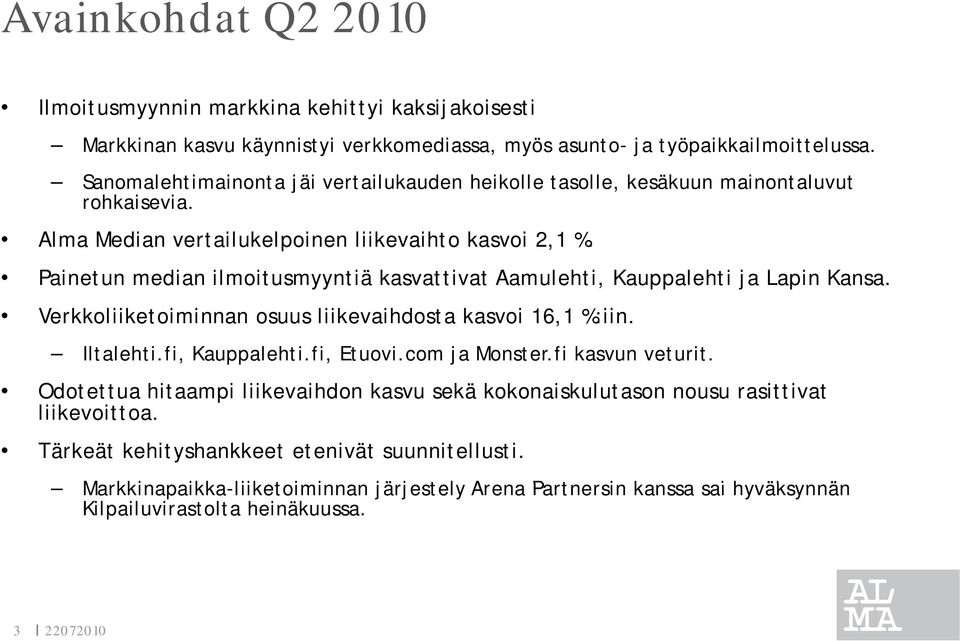 Painetun median ilmoitusmyyntiä kasvattivat Aamulehti, Kauppalehti ja Lapin Kansa. Verkkoliiketoiminnan osuus liikevaihdosta kasvoi 16,1 %:iin. Iltalehti.fi, Kauppalehti.fi, Etuovi.com ja Monster.