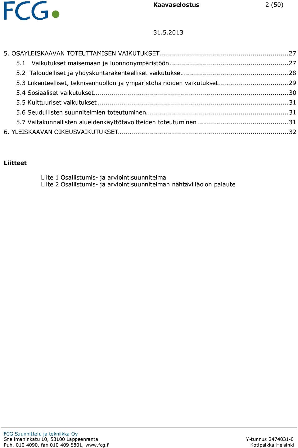 6 Seudullisten suunnitelmien toteutuminen... 31 5.7 Valtakunnallisten alueidenkäyttötavoitteiden toteutuminen... 31 6. YLEISKAAVAN OIKEUSVAIKUTUKSET.