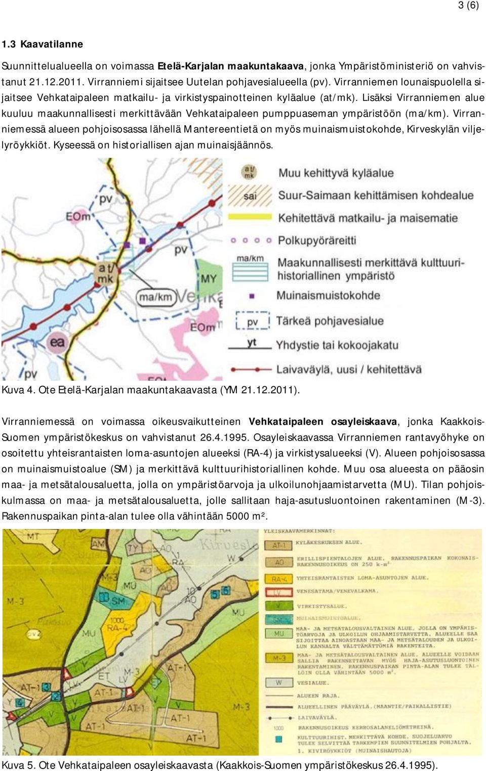 Lisäksi Virranniemen alue kuuluu maakunnallisesti merkittävään Vehkataipaleen pumppuaseman ympäristöön (ma/km).