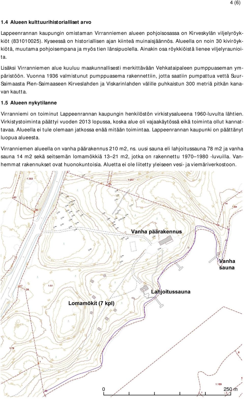 Lisäksi Virranniemen alue kuuluu maakunnallisesti merkittävään Vehkataipaleen pumppuaseman ympäristöön.