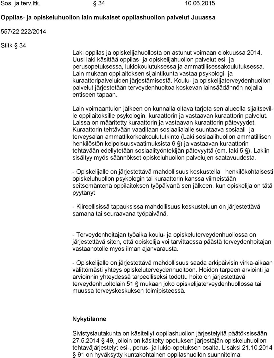 Uusi laki käsittää oppilas- ja opiskelijahuollon palvelut esi- ja perusopetuksessa, lukiokoulutuksessa ja am ma til li ses sa kou lu tuk ses sa.