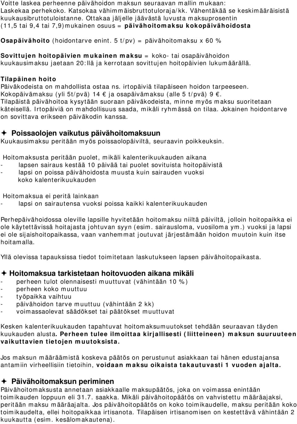 t/pv) = päivähoitomaksu x 0 % Sovittujen hoitopäivien mukainen maksu = koko- tai osapäivähoidon kuukausimaksu jaetaan 20:llä ja kerrotaan sovittujen hoitopäivien lukumäärällä.