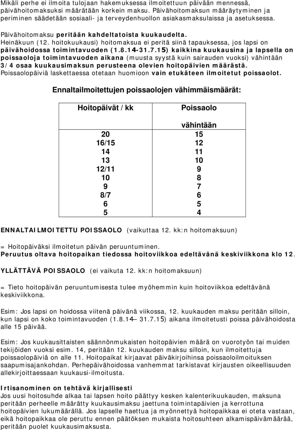 hoitokuukausi) hoitomaksua ei peritä siinä tapauksessa, jos lapsi on päivähoidossa toimintavuoden (1.8.14-31.7.