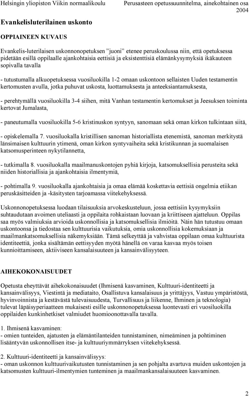 luottamuksesta ja anteeksiantamuksesta, perehtymällä vuosiluokilla 3 4 siihen, mitä Vanhan testamentin kertomukset ja Jeesuksen toiminta kertovat Jumalasta, paneutumalla vuosiluokilla 5 6