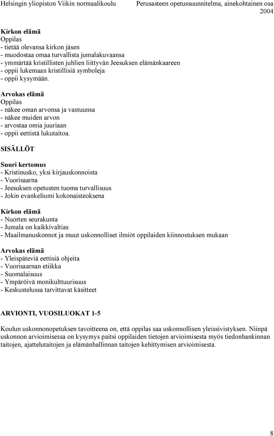 SISÄLLÖT Suuri kertomus Kristinusko, yksi kirjauskonnoista Vuorisaarna Jeesuksen opetusten tuoma turvallisuus Jokin evankeliumi kokonaisteoksena Kirkon elämä Nuorten seurakunta Jumala on