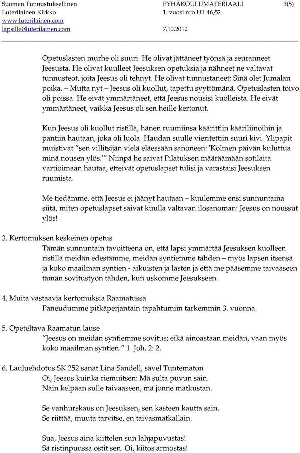Opetuslasten toivo oli poissa. He eivät ymmärtäneet, että Jeesus nousisi kuolleista. He eivät ymmärtäneet, vaikka Jeesus oli sen heille kertonut.