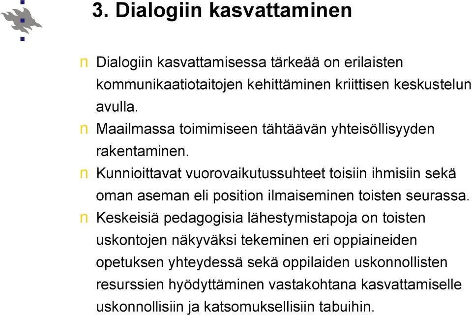 Kunnioittavat vuorovaikutussuhteet toisiin ihmisiin sekä oman aseman eli position ilmaiseminen toisten seurassa.