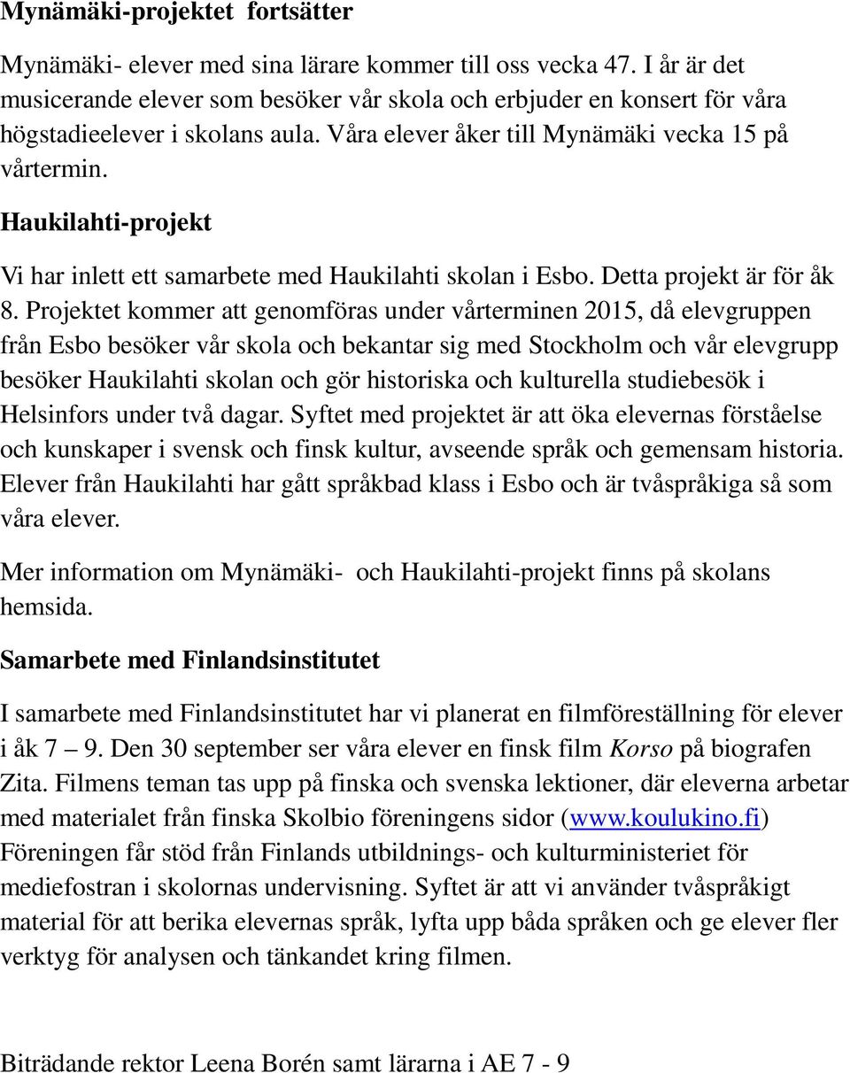 Haukilahti-projekt Vi har inlett ett samarbete med Haukilahti skolan i Esbo. Detta projekt är för åk 8.